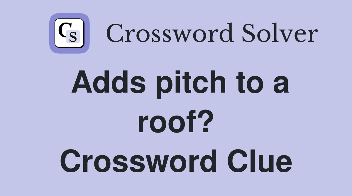 Adds pitch to a roof? Crossword Clue Answers Crossword Solver